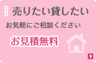 売りたい貸したいお見積無料お見積無料お気軽にご相談ください